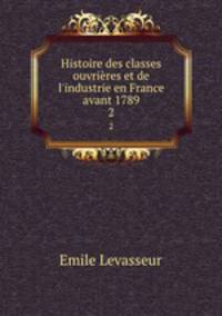 Histoire des classes ouvrires et de l`industrie en France avant 1789. 2