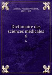 Dictionaire des sciences mdicales. 6