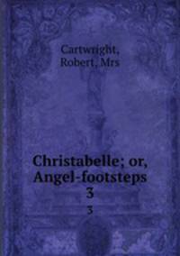 Christabelle; or, Angel-footsteps. 3