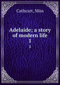 Adelaide; a story of modern life. 1