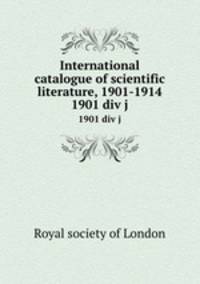 International catalogue of scientific literature, 1901-1914. 1901 div j