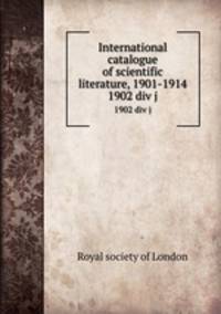 International catalogue of scientific literature, 1901-1914. 1902 div j
