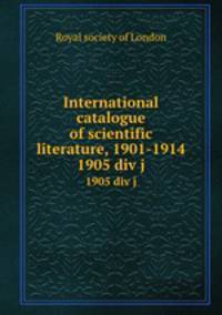 International catalogue of scientific literature, 1901-1914. 1905 div j