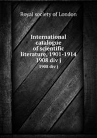 International catalogue of scientific literature, 1901-1914. 1908 div j