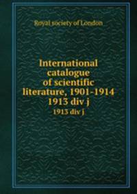 International catalogue of scientific literature, 1901-1914. 1913 div j