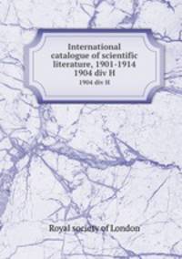 International catalogue of scientific literature, 1901-1914. 1904 div H