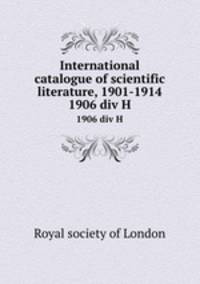 International catalogue of scientific literature, 1901-1914. 1906 div H