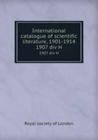 International catalogue of scientific literature, 1901-1914. 1907 div H