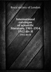 International catalogue of scientific literature, 1901-1914. 1912 div H