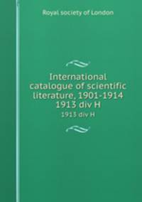 International catalogue of scientific literature, 1901-1914. 1913 div H