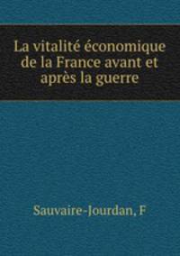 La vitalite economique de la France avant et apres la guerre