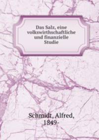 Das Salz, eine volkswirthschaftliche und finanzielle Studie