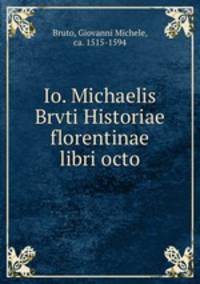 Io. Michaelis Brvti Historiae florentinae libri octo
