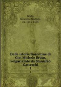 Delle istorie fiorentine di Gio. Michele Bruto, volgarizzate da Stanislao Gatteschi. 1