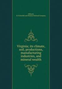 Virginia; its climate, soil, productions, manufacturing industries, and mineral wealth
