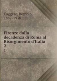 Firenze dalla decadenza di Roma al Risorgimento d`Italia. 2
