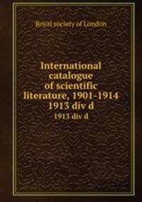 International catalogue of scientific literature, 1901-1914. 1913 div d