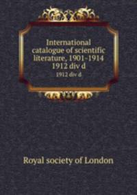 International catalogue of scientific literature, 1901-1914. 1912 div d