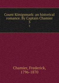 Count Knigsmark: an historical romance. By Captain Chamier. 3