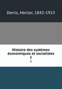 Histoire des systmes conomiques et socialistes. 1