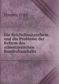 Die Reichsfinanzreform und die Probleme der Reform des schweizerischen Bundeshaushalts