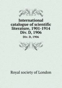 International catalogue of scientific literature, 1901-1914. Div. D, 1906