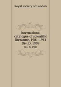 International catalogue of scientific literature, 1901-1914. Div. D, 1909