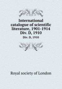 International catalogue of scientific literature, 1901-1914. Div. D, 1910
