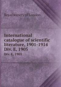 International catalogue of scientific literature, 1901-1914. Div. E, 1905