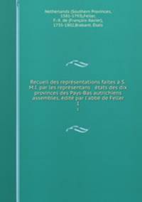 Recueil des representations faites a S.M.I. par les representans & etats des dix provinces des Pays-Bas autrichiens assembles, edite par l