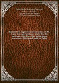 Recueil des representations faites a S.M.I. par les representans & etats des dix provinces des Pays-Bas autrichiens assembles, edite par l