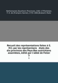 Recueil des representations faites a S.M.I. par les representans & etats des dix provinces des Pays-Bas autrichiens assembles, edite par l