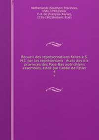 Recueil des representations faites a S.M.I. par les representans & etats des dix provinces des Pays-Bas autrichiens assembles, edite par l