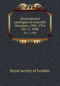 International catalogue of scientific literature, 1901-1914. Div. C, 1906