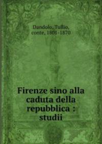 Firenze sino alla caduta della repubblica : studii