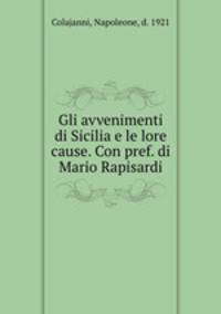 Gli avvenimenti di Sicilia e le lore cause. Con pref. di Mario Rapisardi