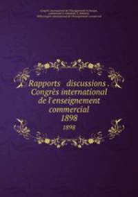 Rapports & discussions . Congrs international de l`enseignement commercial. 1898