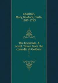 The homicide. A novel. Taken from the comedie di Goldoni. 1