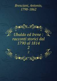 Ubaldo ed Irene : racconti storici dal 1790 al 1814. 2