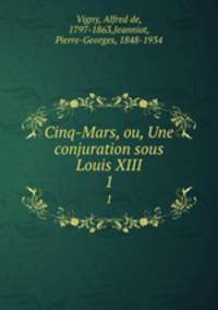 Cinq-Mars, ou, Une conjuration sous Louis XIII. 1
