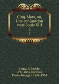 Cinq-Mars, ou, Une conjuration sous Louis XIII. 2