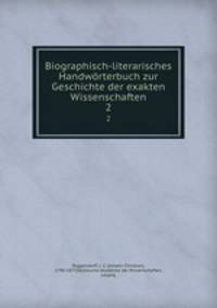 Biographisch-literarisches Handwrterbuch zur Geschichte der exakten Wissenschaften. 2