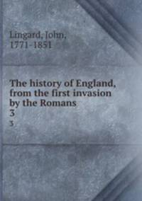 The history of England, from the first invasion by the Romans .. 3