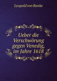 Ueber die Verschworung gegen Venedig, im Jahre 1618