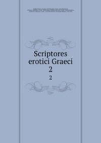 Scriptores erotici Graeci. 2