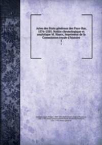 Actes des Etats gnraux des Pays-Bas, 1576-1585. Notice chronologique et analytique M. Hayez, Imprimeur de la Commission royale d`histoire. 1