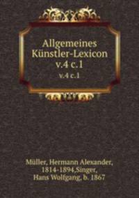 Allgemeines Knstler-Lexicon. v.4 c.1