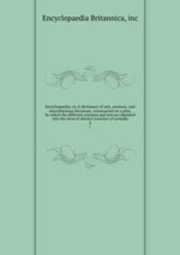Encyclopaedia; or, A dictionary of arts, sciences, and miscellaneous literature; constructed on a plan, by which the different sciences and arts are digested into the form of distinct treatises of systems. 3