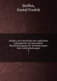 Studien zur Geschichte der englischen Lohnarbeiter mit besonderer Bercksichtigung der Vernderungen ihrer Lebenshaltungen. 3