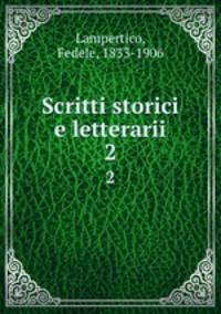 Scritti storici e letterarii. 2